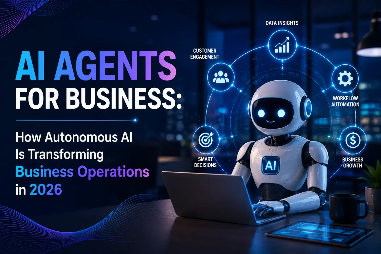 AI Agents for Business: How Autonomous AI Is Transforming Business Operations in 2026