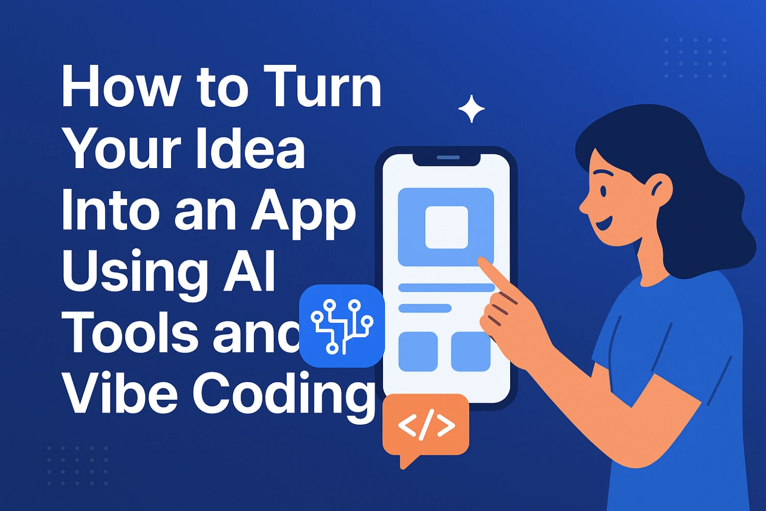 How to Turn Your Idea Into an App Using AI Tools and Vibe Coding