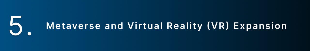 Metaverse and Virtual Reality Expansion