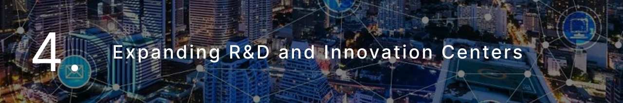 Expanding R&D and Innovation Centers