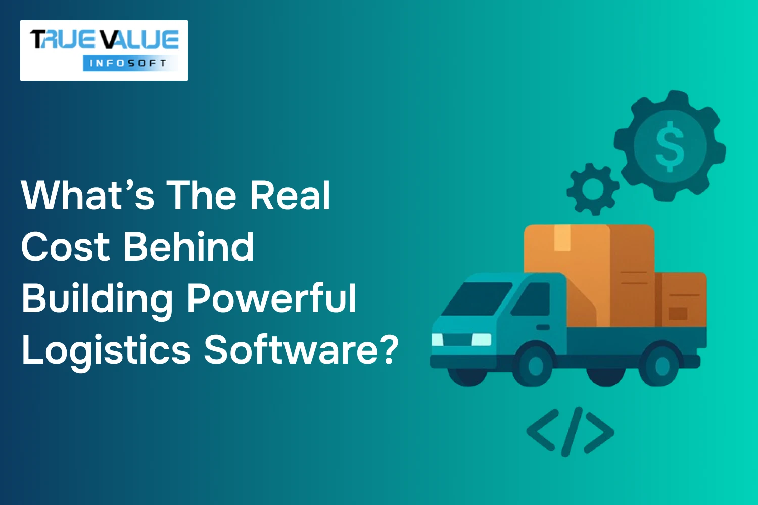 What’s the Real Cost Behind Building Powerful Logistics Software?